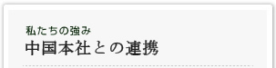 私たちの強み中国本社との連携